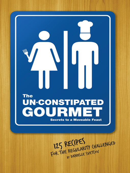 Title details for The Un-Constipated Gourmet by Danielle Svetcov - Available